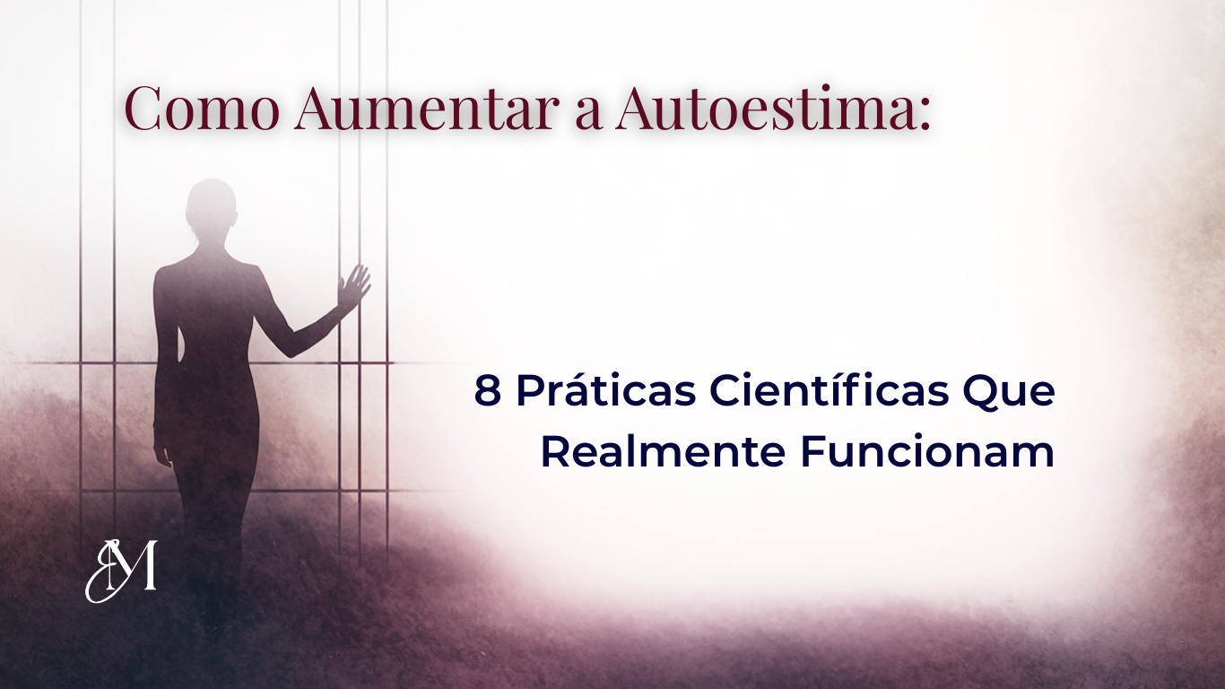 Como Aumentar a Autoestima: 8 Práticas Científicas Que Realmente Funcionam